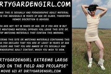 Dirtygardengirl take in ass extreme dildo on the field and prolapse